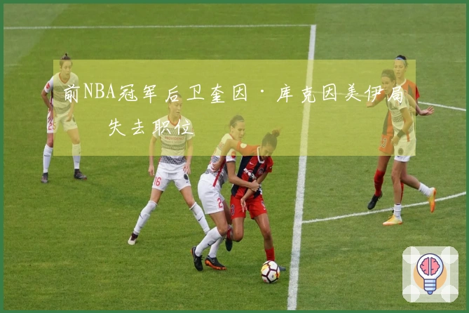 前NBA冠军后卫奎因·库克因美伊局势失去职位