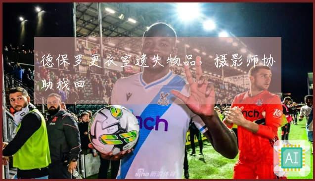 德保罗更衣室遗失物品,摄影师协助找回