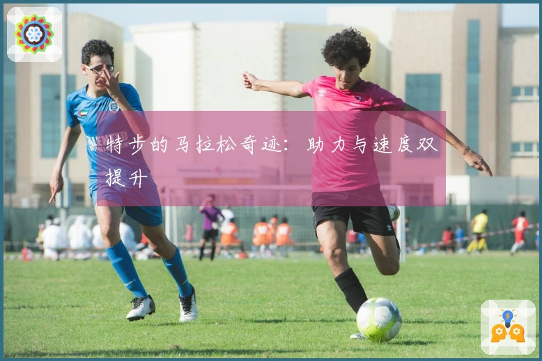 特步的马拉松奇迹：助力与速度双提升